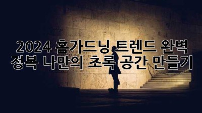 2024 홈가드닝 트렌드 완벽 정복! 나만의 초록 공간 만들기